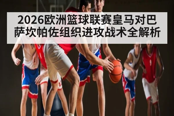 2026欧洲篮球联赛皇马对巴萨坎帕佐组织进攻战术全解析